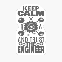 KEEP CALM AND TRUST THE ENGINEER