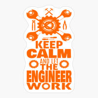 Stay Calm And Let The Engineer Work