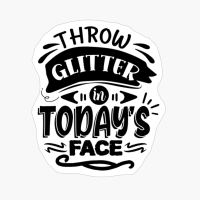 Throw Glitter In Today's Face