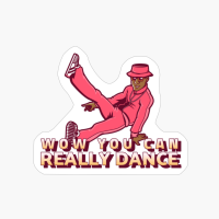 Wow You Can Really Dance