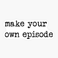 Make Your Own Episode