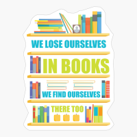 We Lose Ourselves In Books, We Find Ourselves There Too