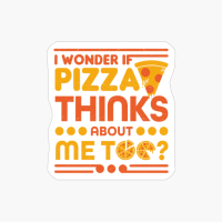 I Wonder If Pizza Thinks About Me Too