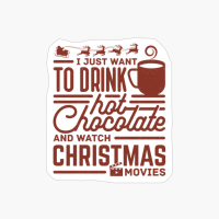 I Just Want To Drink Hot Chocolate And Watch Christmas Movies