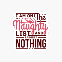 I Am On The Naughty List And I Regret Nothing