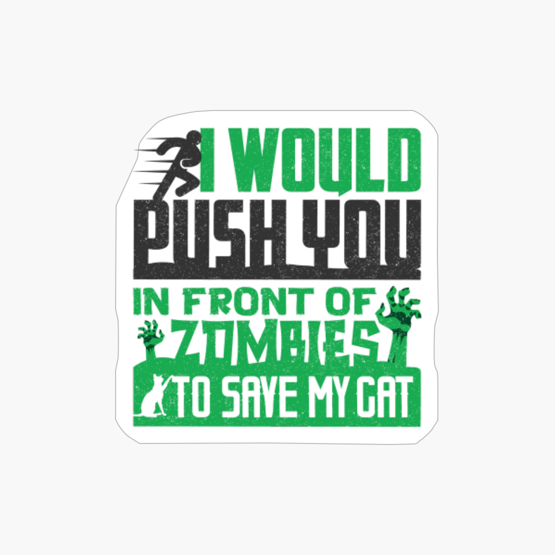 I Would Push You In Front Of Zombies To Save My Cat