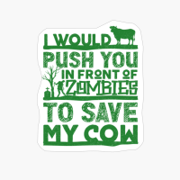 I Would Push You In Front Of Zombies To Save My Cow