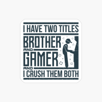 I Have Two Titles Brother And Gamer