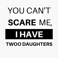 You Can't Scare M I Have Twoo Daughters [Funny Dad Mom Daddy Mommy] [Women Men]