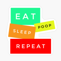 Eat, Poop, Sleep, Repeat