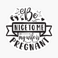 Be Nice To Me- My Wife Is Pregnant Perfect Gift For A Mother