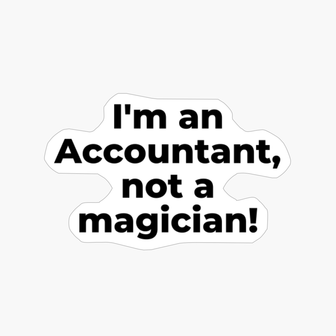 I'm An Accountant, Not A Magician!