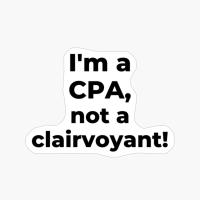 I'm A CPA, Not A Clairvoyant!