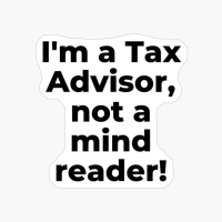 I'm A Tax Advisor, Not A Mind Reader!
