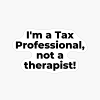 I'm A Tax Professional, Not A Therapist!