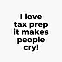 I Love Tax Prep It Makes People Cry!