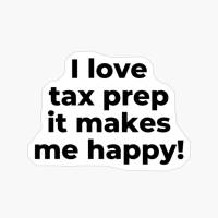 I Love Tax Prep It Makes Me Happy!