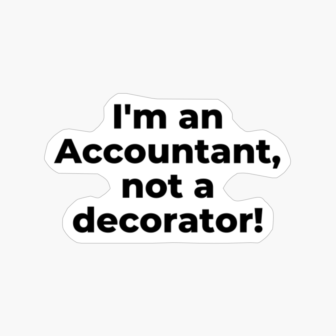 I'm An Accountant, Not A Decorator!