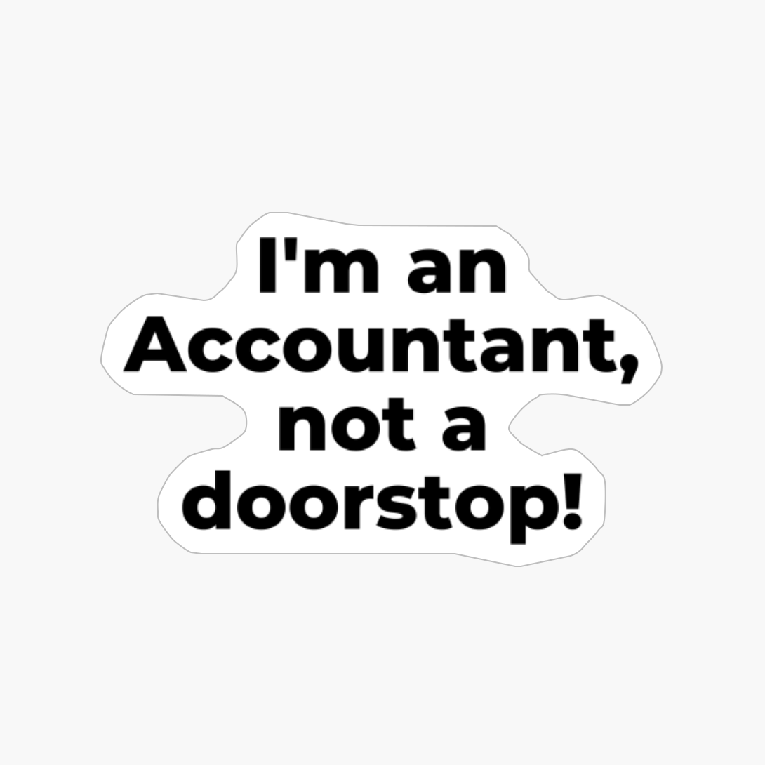 I'm An Accountant, Not A Doorstop!