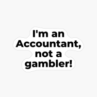 I'm An Accountant, Not A Gambler!