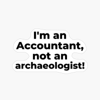 I'm An Accountant, Not An Archaeologist!