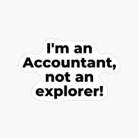 I'm An Accountant, Not An Explorer!