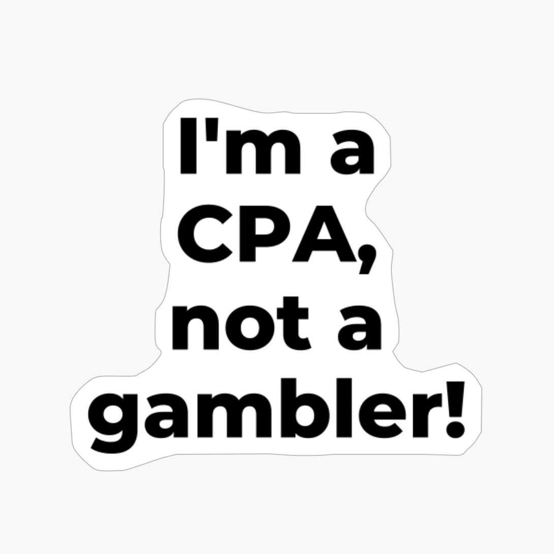 I'm A CPA, Not A Gambler!