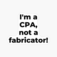 I'm A CPA, Not A Fabricator!