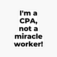 I'm A CPA, Not A Miracle Worker!