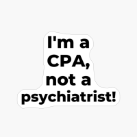 I'm A CPA, Not A Psychiatrist!