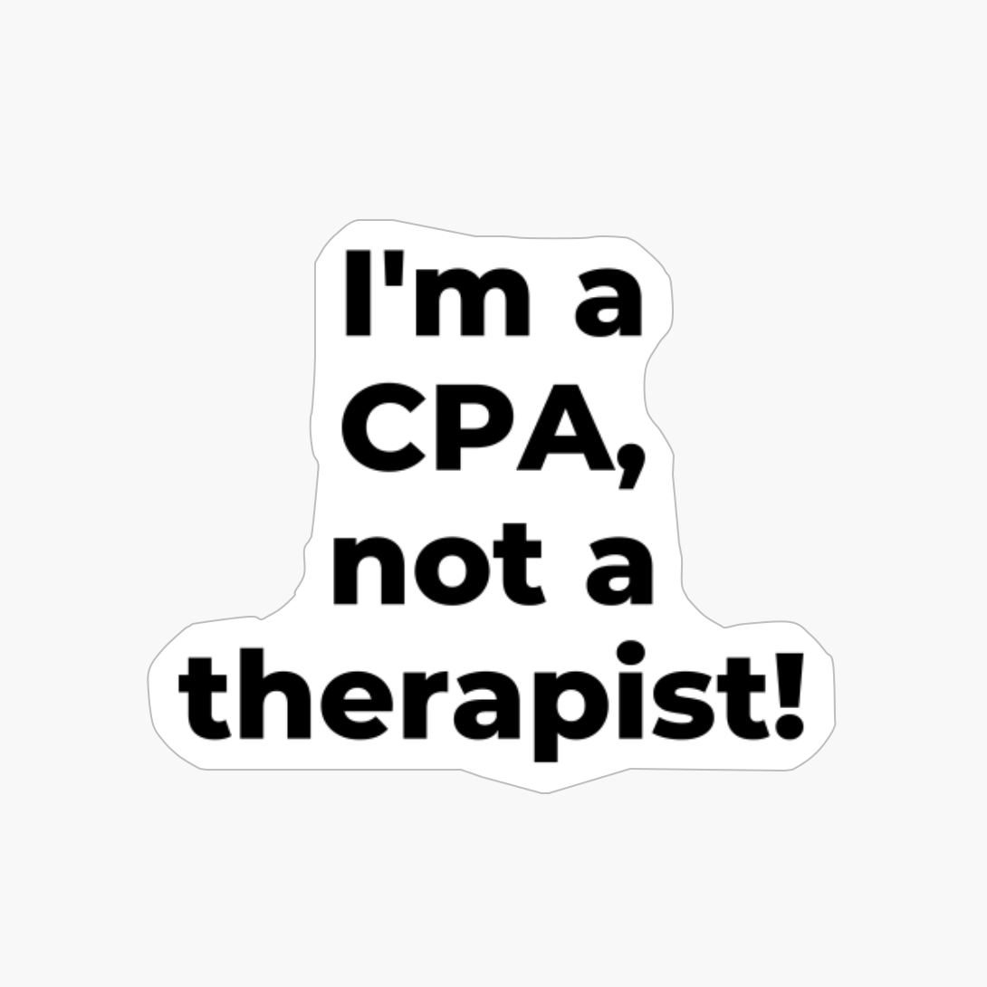I'm A CPA, Not A Therapist!