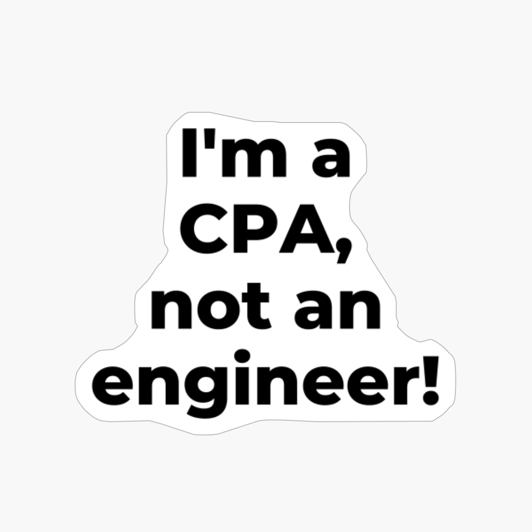 I'm A CPA, Not An Engineer!
