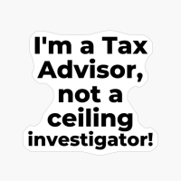 I'm A Tax Advisor, Not A Ceiling Investigator!