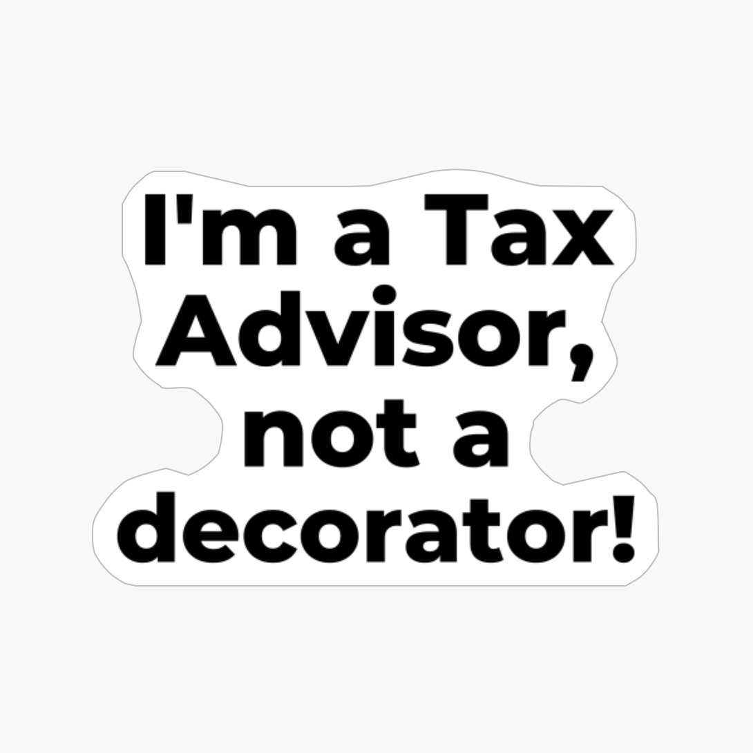 I'm A Tax Advisor, Not A Decorator!