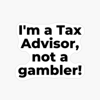 I'm A Tax Advisor, Not A Gambler!
