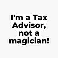 I'm A Tax Advisor, Not A Magician!