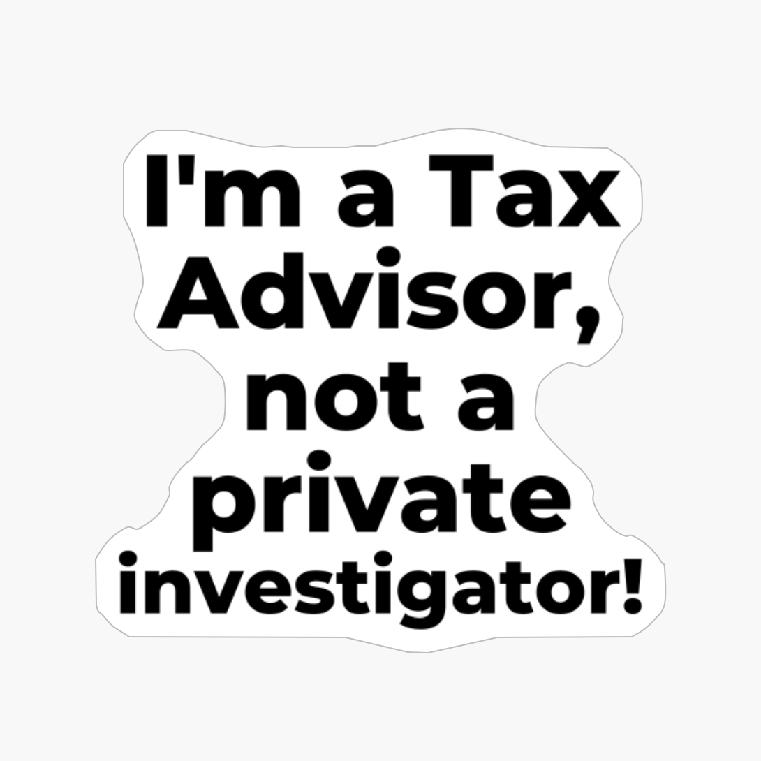 I'm A Tax Advisor, Not A Private Investigator!