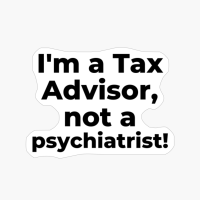 I'm A Tax Advisor, Not A Psychiatrist!