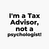 I'm A Tax Advisor, Not A Psychologist!