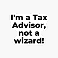 I'm A Tax Advisor, Not A Wizard!