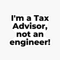 I'm A Tax Advisor, Not An Engineer!