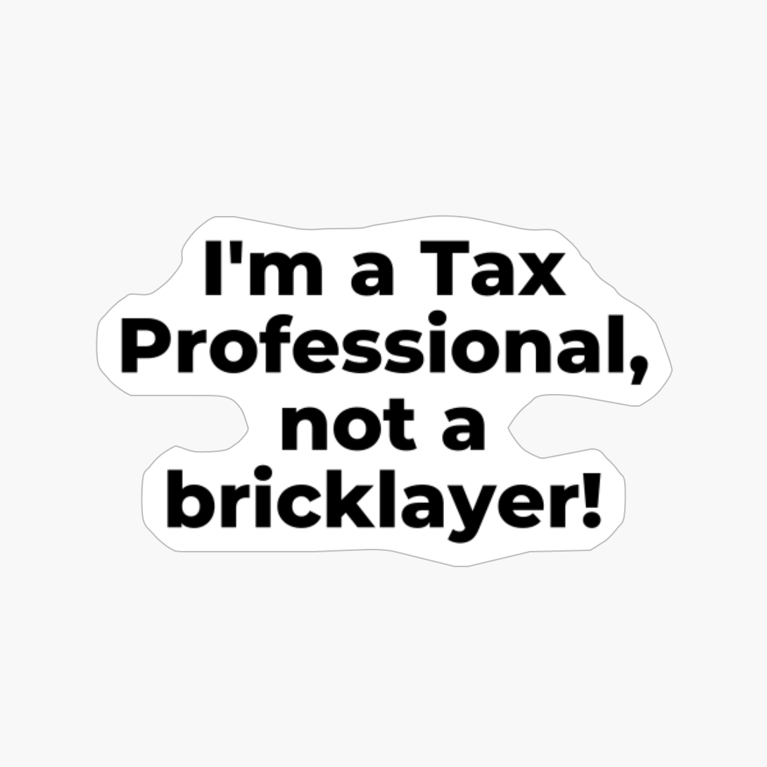 I'm A Tax Professional, Not A Bricklayer!
