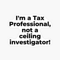 I'm A Tax Professional, Not A Ceiling