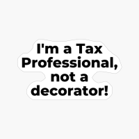 I'm A Tax Professional, Not A Decorator!