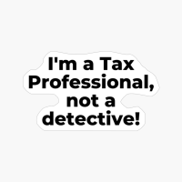 I'm A Tax Professional, Not A Detective!