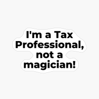 I'm A Tax Professional, Not A Magician!