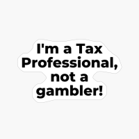 I'm A Tax Professional, Not A Gambler!