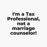 I'm A Tax Professional, Not A Marriage Counselor!