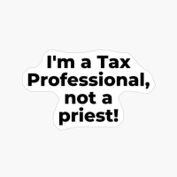 I'm A Tax Professional, Not A Priest!