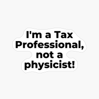 I'm A Tax Professional, Not A Physicist!